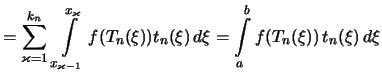 $\displaystyle =\sum_{\varkappa=1}^{k_n}\, \int\limits_{x_{\varkappa-1}}^{x_\varkappa} f(T_n(\xi))t_n(\xi)\,d\xi = \int\limits_a^b f (T_n(\xi))\, t_n(\xi)\,d\xi$