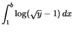 $\displaystyle \int_1^b \log(\sqrt{y}-1)\,dx$