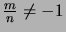 $ \frac{m}{n}\not=-1 $