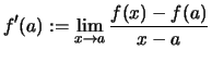 $\displaystyle f'(a):=\lim\limits_{x\rightarrow a}\frac{f(x)-f(a)}{x-a}
$