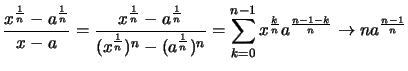 $\displaystyle \frac{ x^{\frac{1}{n}}-a^{\frac{1}{n}} }{ x-a }
= \frac{ x^{\frac...
...}
= \sum_{k=0}^{n-1} x^{\frac{k}{n}} a^{\frac{n-1-k}{n}}
\to n a^\frac{n-1}{n}$