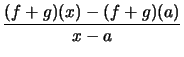 $ \displaystyle \frac{(f+g)(x)-(f+g)(a)}{x-a} $