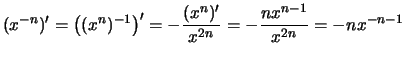 $\displaystyle (x^{-n})' = \bigl( (x^n)^{-1} \bigr)'
= -\frac{ (x^n)' }{ x^{2n} }
= - \frac{ n x^{n-1} }{ x^{2n} } = -n x^{-n-1}$