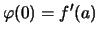 $\displaystyle \varphi(0) = f'(a)$