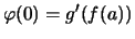 $\displaystyle \varphi(0) = g'(f(a))$