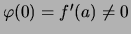 $ \varphi(0) = f'(a) \not= 0 $