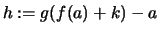 $\displaystyle h :=g(f(a)+k)-a$