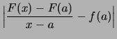 $\displaystyle \Bigl\vert \frac{F(x)-F(a)}{x-a}-f(a) \Bigr\vert$