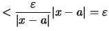 $\displaystyle < \frac{\varepsilon }{\vert x-a\vert}\vert x-a\vert =\varepsilon$