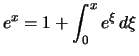 $ \displaystyle
e^x = 1+\int_0^x e^\xi\,d\xi $