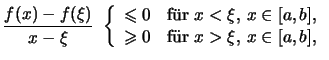 $\displaystyle \frac{ f(x)-f(\xi) }{ x-\xi }\ \left\{\begin{array}{ll} \leqslant...
... \geqslant 0 &\text{f\uml ur \( x>\xi \), \( x\in [a,b] \),} \end{array}\right.$