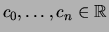 $ c_0, \dots, c_n \in \mathbb{R}$