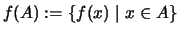 $\displaystyle f(A):=\{f(x)\mid x\in A\}$