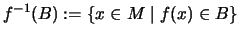 $\displaystyle f^{-1}(B):=\{x \in M \mid f(x)\in B\}
$