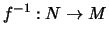 $\displaystyle f^{-1} : N \rightarrow M
$