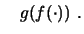 $\displaystyle \quad g(f(\cdot))\ .
$