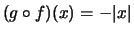 $ (g\circ f)(x) = -\vert x\vert$