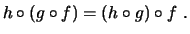 $\displaystyle h\circ (g\circ f) = (h\circ g)\circ f\ .
$