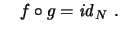 $\displaystyle \quad f\circ g = \mathit{id}_N\ .
$