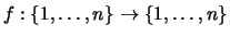 $\displaystyle f :\{1,\dots,n\} \rightarrow \{1,\dots,n\}
$