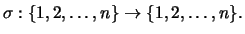 $\displaystyle \sigma:\{1,2,\dots,n\} \rightarrow \{1,2,\dots,n \}.
$