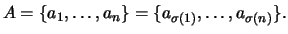 $\displaystyle A = \{a_1,\dots,a_n\} = \{a_{\sigma(1)},\dots,a_{\sigma(n)}\}.
$