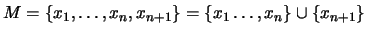 $ M= \{x_1,\dots,x_n,x_{n+1}\} = \{x_1\dots,x_n\} \cup \{x_{n+1}\} $