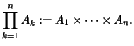 $\displaystyle \prod_{k=1}^n A_k :=A_1 \times \dots \times A_n.
$