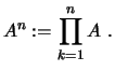 $\displaystyle A^n :=\prod_{k=1}^n A\ .
$