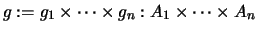 $\displaystyle g:=g_1 \times \dots\times g_n : A_1 \times \dots\times A_n$