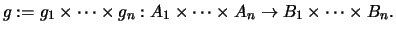 $\displaystyle g:=g_1 \times \dots\times g_n :
A_1 \times \dots\times A_n \rightarrow B_1 \times \dots\times B_n.
$