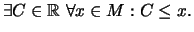 $\displaystyle \exists C\in \mathbb{R}\ \forall x \in M: C \leq x.$