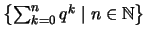 $ \left\{
\sum_{k=0}^{n} q^k \mid n \in \mathbb{N}
\right\}$