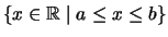 $\displaystyle \left\{ x \in \mathbb{R}\mid a \leq x \leq b\right\}$