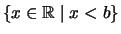 $\displaystyle \left\{ x \in \mathbb{R}\mid x < b\right\}$