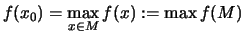 $\displaystyle f(x_0)= \max_{x\in M} f(x) :=\max f(M)$