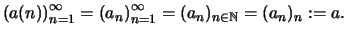 $\displaystyle \left( a(n)\right)_{n=1}^\infty
= \left(a_n\right)_{n=1}^\infty
= (a_n)_{n\in\mathbb{N}} = (a_n)_n :=a.
$