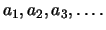 $\displaystyle a_1,a_2,a_3,\dots.
$