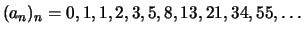 $\displaystyle (a_n)_n = 0,1,1,2,3,5,8,13,21,34,55,\dots
$