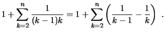 $\displaystyle 1 + \sum_{k=2}^n \frac{1}{(k-1)k} =
1 + \sum_{k=2}^n \left(\frac{1}{k-1}-\frac{1}{k}\right)\ .
$