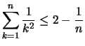 $\displaystyle \sum_{k=1}^n \frac{1}{k^2} \leq 2-\frac{1}{n}
$
