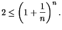 $\displaystyle 2 \leq \left(1+\frac{1}{n} \right)^n .
$