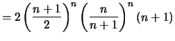 $\displaystyle = 2 \left(\frac{n+1}{2}\right)^n \left(\frac{n}{n+1}\right)^n (n+1)$