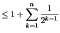 $\displaystyle \leq 1 + \sum_{k=1}^n \frac{1}{2^{k-1}}$