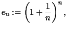 $\displaystyle e_n :=\left(1+\frac{1}{n}\right)^n,
$