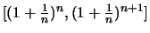 $ [(1+\frac{1}{n})^n,(1+\frac{1}{n})^{n+1}]$