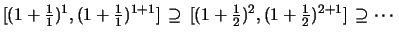 $\displaystyle \textstyle [(1+\frac{1}{1})^1,(1+\frac{1}{1})^{1+1}]\,\supseteq\, [(1+\frac{1}{2})^2,(1+\frac{1}{2})^{2+1}]\,\supseteq \cdots$