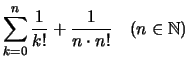 $\displaystyle \sum_{k=0}^n \frac{1}{k!}+ \frac{1}{n\cdot n!}\quad (n \in \mathbb{N})
$