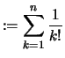 $\displaystyle :=\sum_{k=1}^n \frac{1}{k!}$