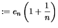 $\displaystyle :=e_n \left( 1+\frac{1}{n }\right)$